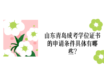 山東青島成考學(xué)位證書的申請條件具體有哪些?