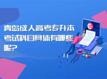 青島成人高考專升本考試科目具體有哪些呢?