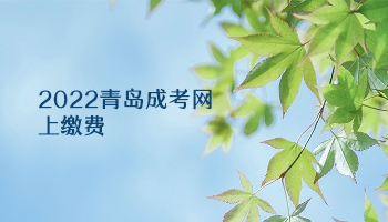 2022青島成考網(wǎng)上繳費(fèi)